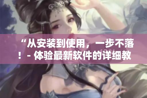 “從安裝到使用，一步不落！- 體驗最新軟件的詳細教程”