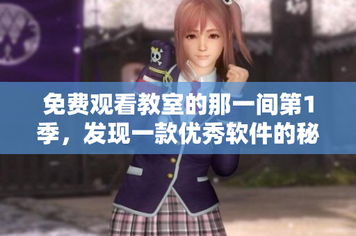 免費(fèi)觀看教室的那一間第1季，發(fā)現(xiàn)一款優(yōu)秀軟件的秘密