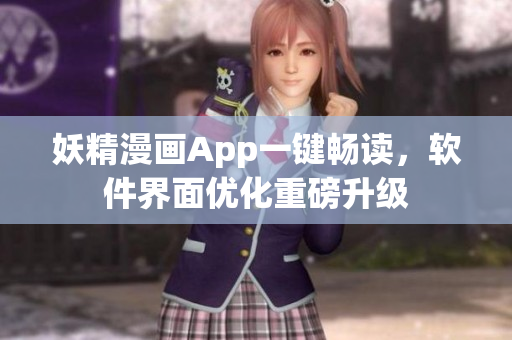 妖精漫畫App一鍵暢讀，軟件界面優(yōu)化重磅升級(jí)