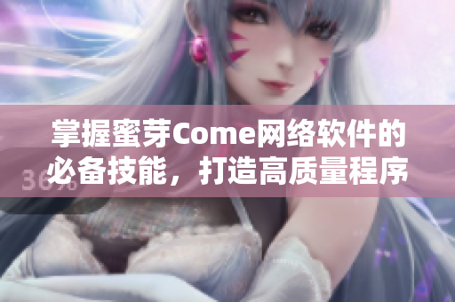 掌握蜜芽Come網(wǎng)絡(luò)軟件的必備技能，打造高質(zhì)量程序，提升開(kāi)發(fā)技能
