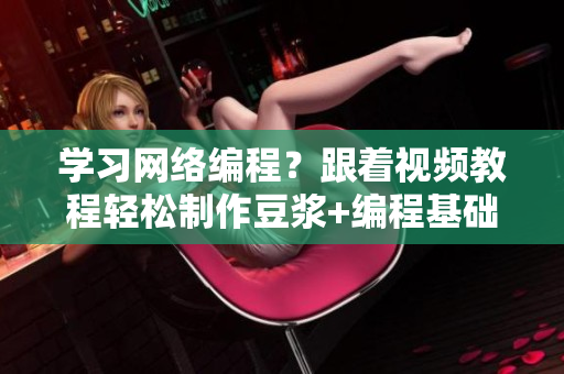 學(xué)習(xí)網(wǎng)絡(luò)編程？跟著視頻教程輕松制作豆?jié){+編程基礎(chǔ)+軟件設(shè)計(jì)思路