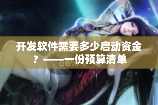 開(kāi)發(fā)軟件需要多少啟動(dòng)資金？——一份預(yù)算清單