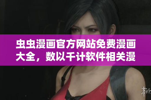 蟲蟲漫畫官方網站免費漫畫大全，數(shù)以千計軟件相關漫畫供應！