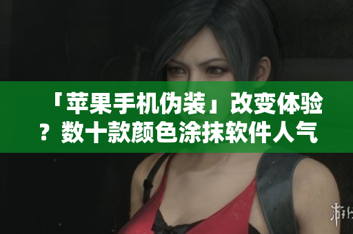 「蘋果手機偽裝」改變體驗？數(shù)十款顏色涂抹軟件人氣上升！