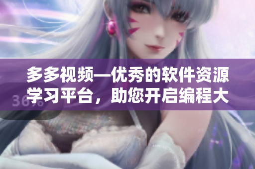 多多視頻—優(yōu)秀的軟件資源學(xué)習(xí)平臺，助您開啟編程大門