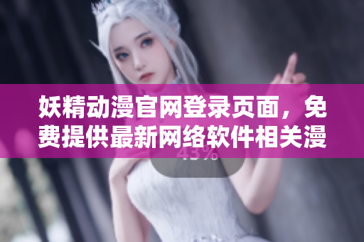 妖精動(dòng)漫官網(wǎng)登錄頁面，免費(fèi)提供最新網(wǎng)絡(luò)軟件相關(guān)漫畫！