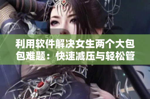 利用軟件解決女生兩個大包包難題：快速減壓與輕松管理