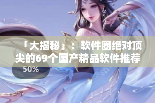 「大揭秘」：軟件圈絕對頂尖的69個國產(chǎn)精品軟件推薦