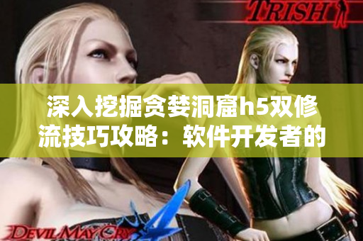深入挖掘貪婪洞窟h(yuǎn)5雙修流技巧攻略：軟件開發(fā)者的修煉之路