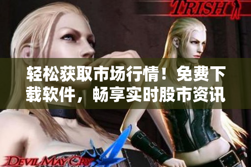 輕松獲取市場行情！免費下載軟件，暢享實時股市資訊