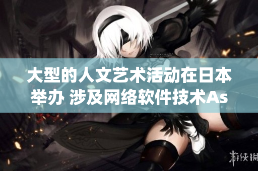 大型的人文藝術(shù)活動在日本舉辦 涉及網(wǎng)絡(luò)軟件技術(shù)Aspect是什么？