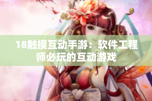 18觸摸互動手游：軟件工程師必玩的互動游戲