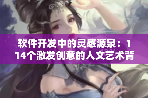 軟件開發(fā)中的靈感源泉：114個激發(fā)創(chuàng)意的人文藝術(shù)背景