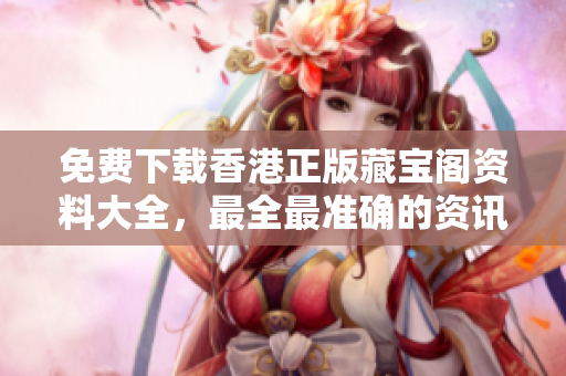 免費下載香港正版藏寶閣資料大全，最全最準(zhǔn)確的資訊盡在其中