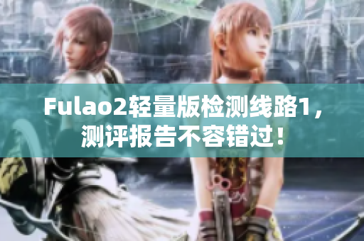 Fulao2輕量版檢測線路1，測評報告不容錯過！
