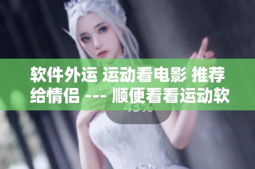 軟件外運(yùn) 運(yùn)動(dòng)看電影 推薦 給情侶 --- 順便看看運(yùn)動(dòng)軟件吧!