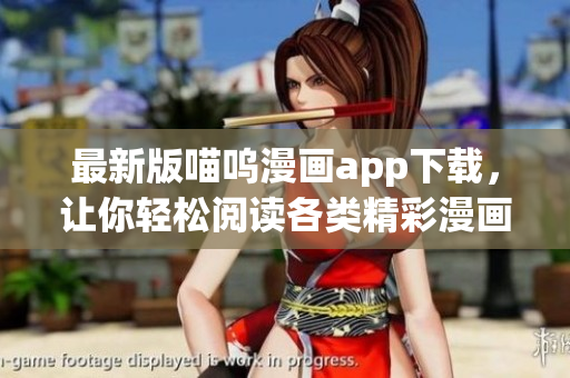 最新版喵嗚漫畫(huà)app下載，讓你輕松閱讀各類精彩漫畫(huà)，快來(lái)體驗(yàn)吧！