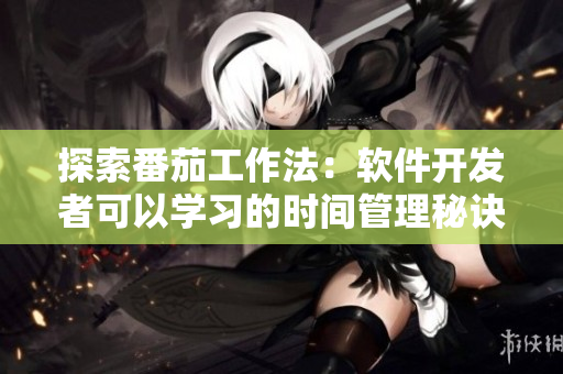 探索番茄工作法：軟件開發(fā)者可以學(xué)習(xí)的時(shí)間管理秘訣