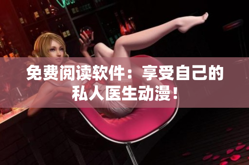 免費(fèi)閱讀軟件：享受自己的私人醫(yī)生動(dòng)漫！