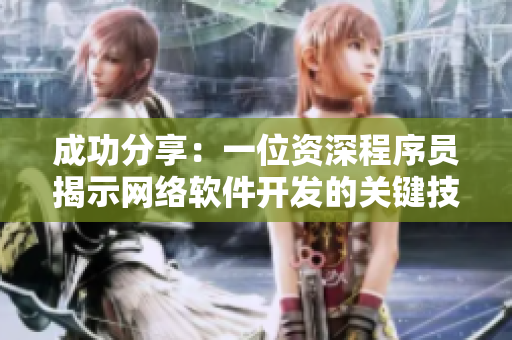 成功分享：一位資深程序員揭示網(wǎng)絡(luò)軟件開發(fā)的關(guān)鍵技巧