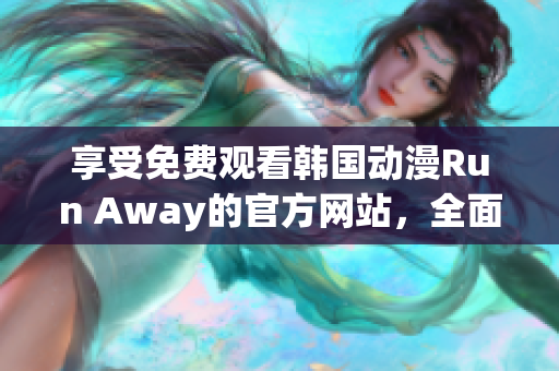 享受免費觀看韓國動漫Run Away的官方網(wǎng)站，全面涵蓋原創(chuàng)劇集和精彩內(nèi)容