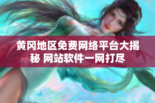 黃岡地區(qū)免費(fèi)網(wǎng)絡(luò)平臺(tái)大揭秘 網(wǎng)站軟件一網(wǎng)打盡