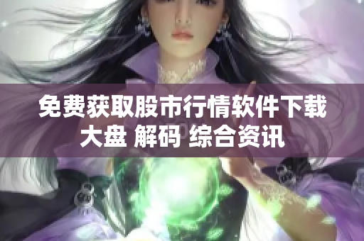 免費(fèi)獲取股市行情軟件下載大盤 解碼 綜合資訊