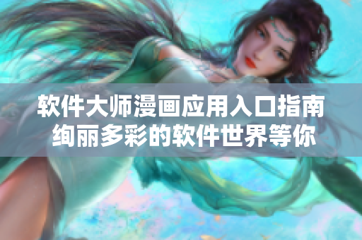 軟件大師漫畫應(yīng)用入口指南 絢麗多彩的軟件世界等你來探索