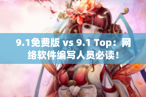 9.1免費(fèi)版 vs 9.1 Top：網(wǎng)絡(luò)軟件編寫人員必讀！
