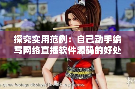 探究實(shí)用范例：自己動(dòng)手編寫(xiě)網(wǎng)絡(luò)直播軟件源碼的好處與意義