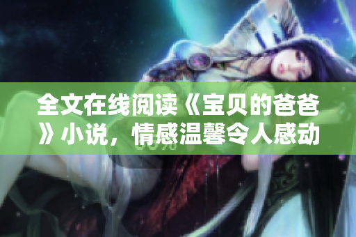 全文在線閱讀《寶貝的爸爸》小說，情感溫馨令人感動(dòng)
