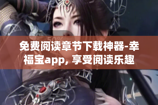 免費閱讀章節(jié)下載神器-幸福寶app, 享受閱讀樂趣