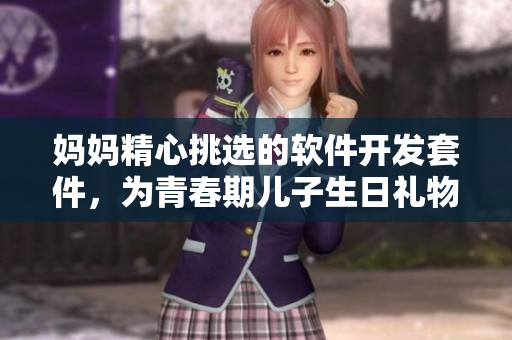 媽媽精心挑選的軟件開(kāi)發(fā)套件，為青春期兒子生日禮物添加更多創(chuàng)造力和激情