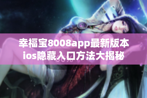 幸福寶8008app最新版本ios隱藏入口方法大揭秘