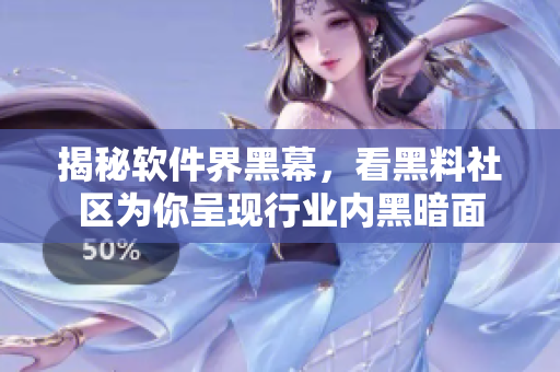 揭秘軟件界黑幕，看黑料社區(qū)為你呈現(xiàn)行業(yè)內(nèi)黑暗面