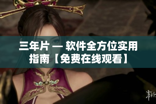 三年片 — 軟件全方位實用指南【免費在線觀看】