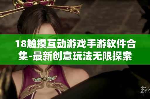 18觸摸互動游戲手游軟件合集-最新創(chuàng)意玩法無限探索