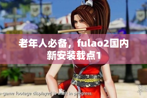 老年人必備，fulao2國內(nèi)新安裝載點(diǎn)1