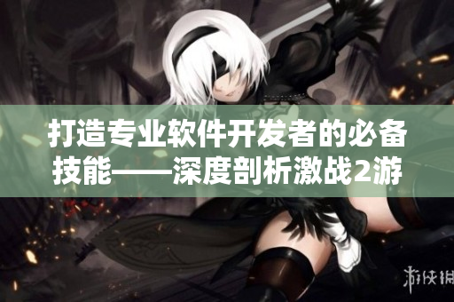 打造專業(yè)軟件開發(fā)者的必備技能——深度剖析激戰(zhàn)2游戲類型