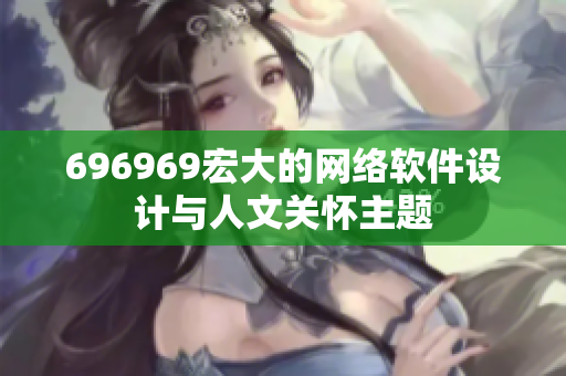 696969宏大的網(wǎng)絡軟件設計與人文關懷主題