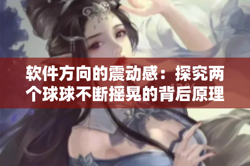 軟件方向的震動(dòng)感：探究兩個(gè)球球不斷搖晃的背后原理