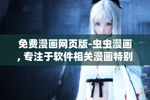 免費(fèi)漫畫網(wǎng)頁版-蟲蟲漫畫, 專注于軟件相關(guān)漫畫特別推薦！