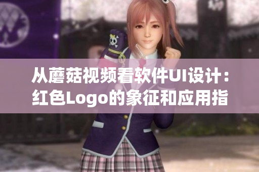 從蘑菇視頻看軟件UI設(shè)計：紅色Logo的象征和應(yīng)用指南