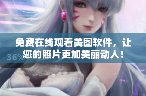 免費在線觀看美圖軟件，讓您的照片更加美麗動人！