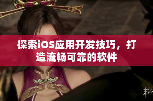 探索iOS應(yīng)用開發(fā)技巧，打造流暢可靠的軟件