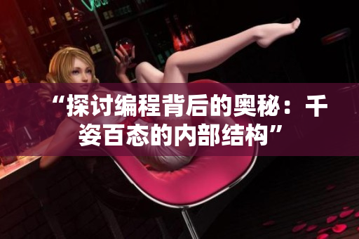 “探討編程背后的奧秘：千姿百態(tài)的內(nèi)部結(jié)構(gòu)”