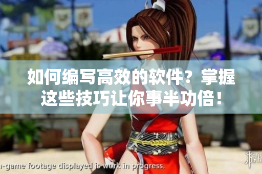如何編寫高效的軟件？掌握這些技巧讓你事半功倍！