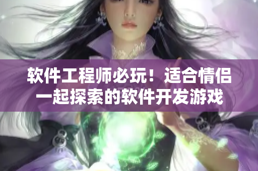 軟件工程師必玩！適合情侶一起探索的軟件開(kāi)發(fā)游戲