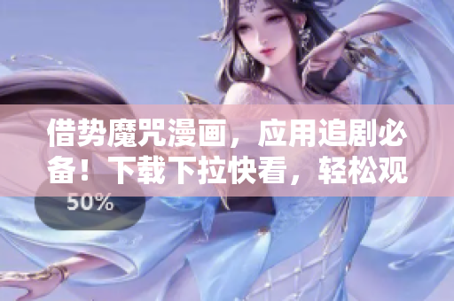 借勢(shì)魔咒漫畫，應(yīng)用追劇必備！下載下拉快看，輕松觀看最新軟件動(dòng)態(tài)