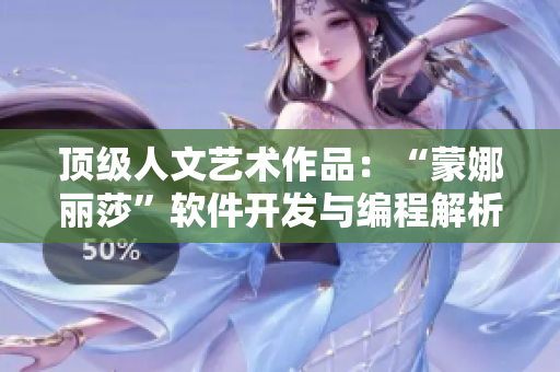 頂級(jí)人文藝術(shù)作品：“蒙娜麗莎”軟件開發(fā)與編程解析